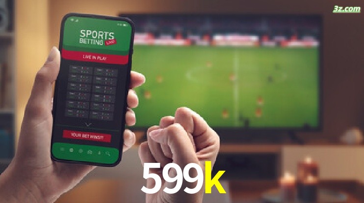 599k-Transmissões Ao Vivo e Apostas em Tempo Real